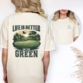 Life is better on the green tshirt